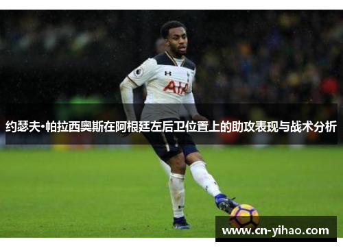约瑟夫·帕拉西奥斯在阿根廷左后卫位置上的助攻表现与战术分析