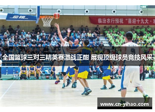 全国篮球三对三精英赛激战正酣 展现顶级球员竞技风采
