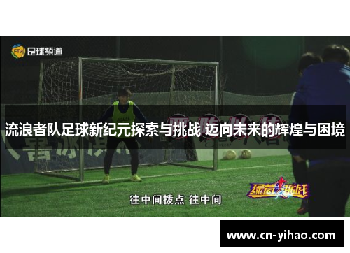 流浪者队足球新纪元探索与挑战 迈向未来的辉煌与困境